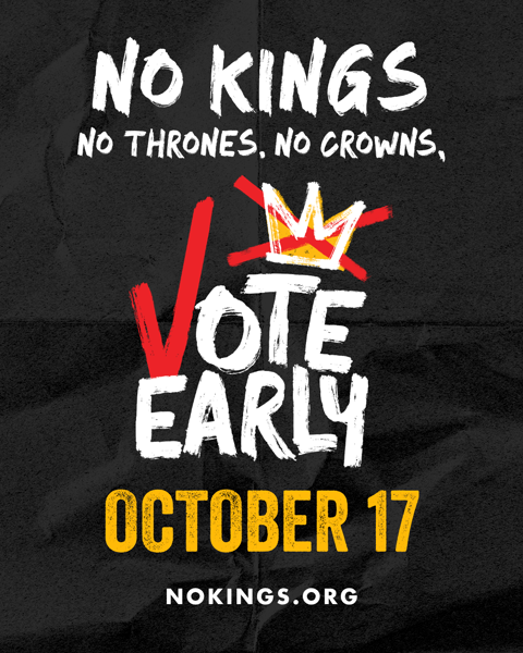 No Kings. No Thrones. No Crowns. Vote Early. October 17. NoKings.org