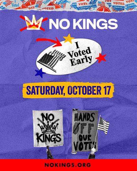 NO KINGS SATURDAY, OCTOBER 17 NoKings.org
People holding signs that say No Kings and Hands Off Our Votes