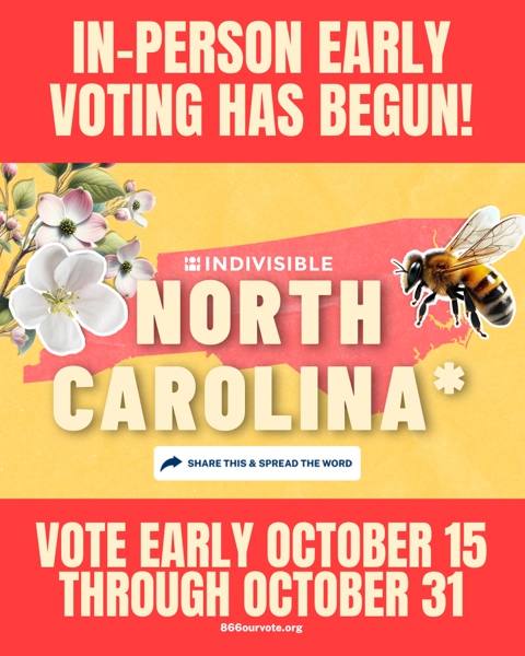 Graphic with the headline "In-person early voting has begun!" followed by a design featuring flowers, a bee, and the word "INDIVISIBLE," with "North Carolina" highlighted. "Vote early October 15 through October 31." The website 866ourvote.org is listed.